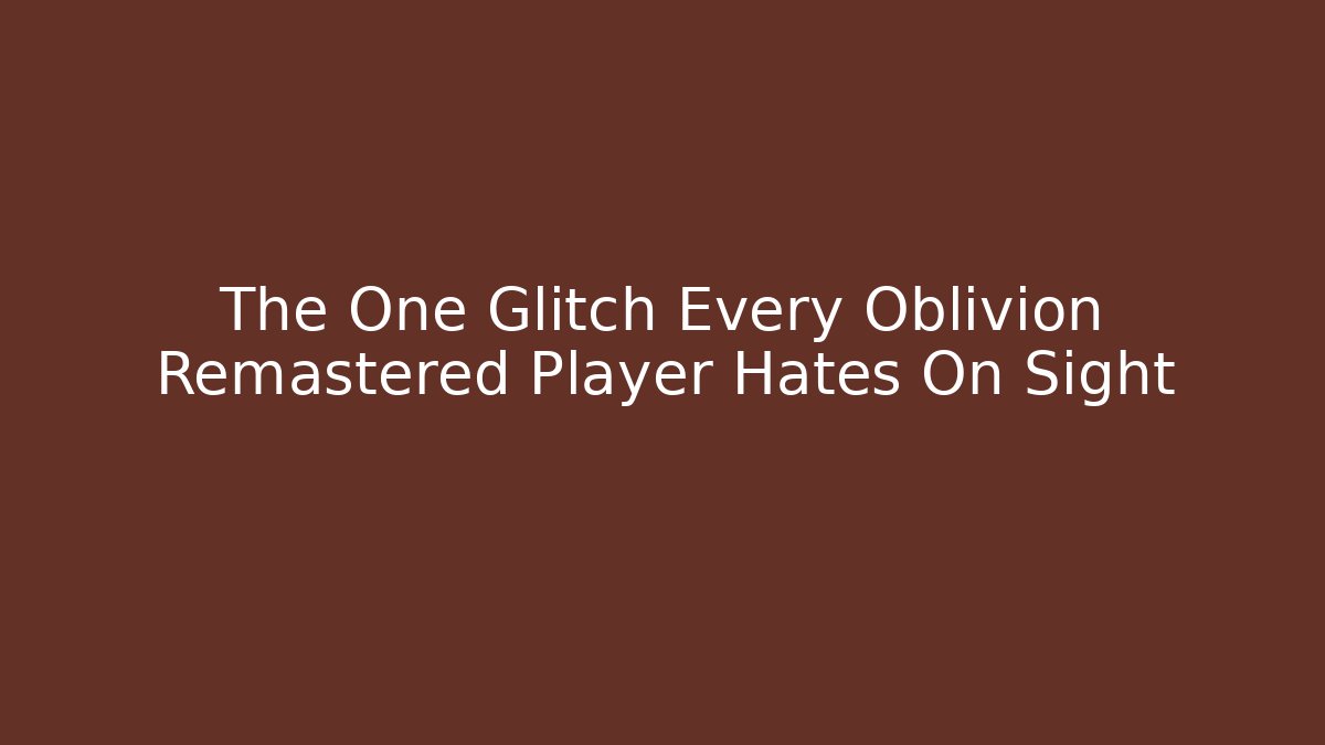 The One Glitch Every Oblivion Remastered Player Hates On Sight
