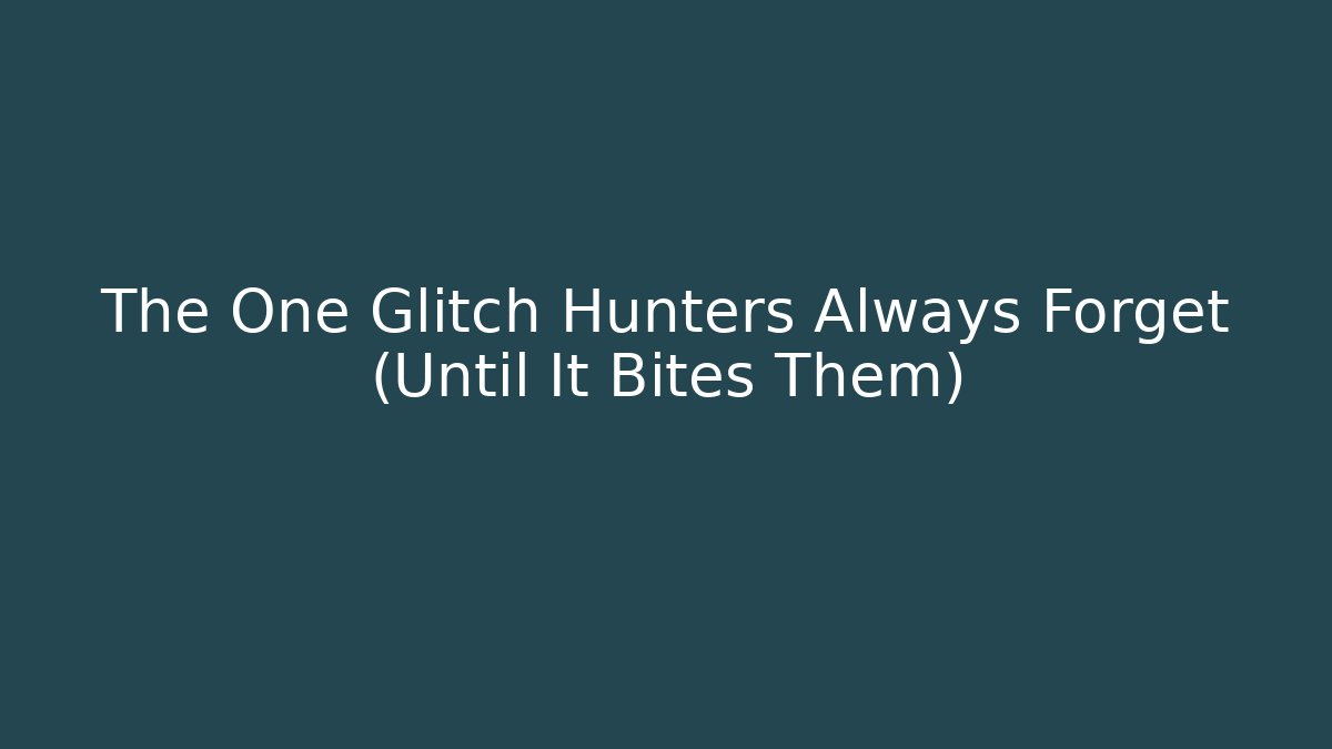 The One Glitch Hunters Always Forget (Until It Bites Them) - Create More Assets