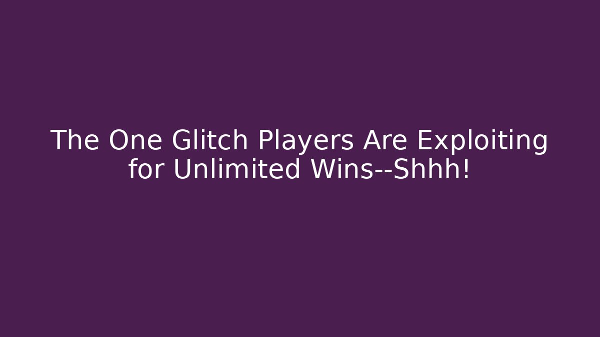 The One Glitch Players Are Exploiting for Unlimited Wins—Shhh!