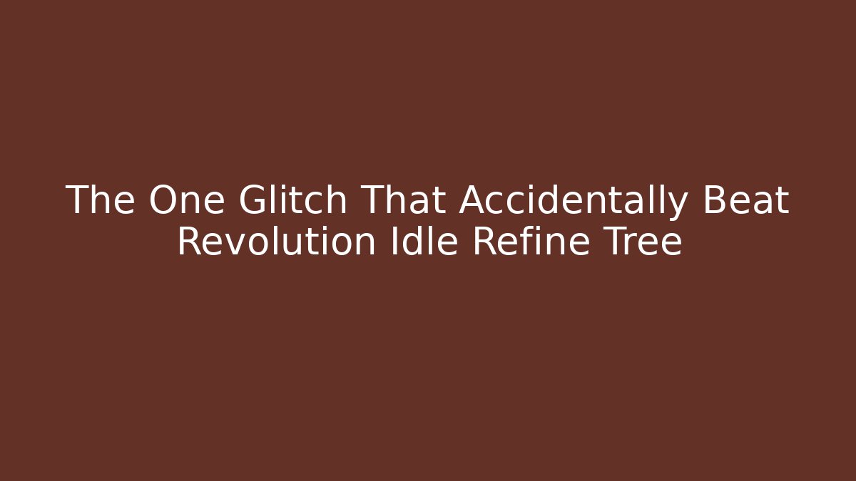 The One Glitch That Accidentally Beat Revolution Idle Refine Tree