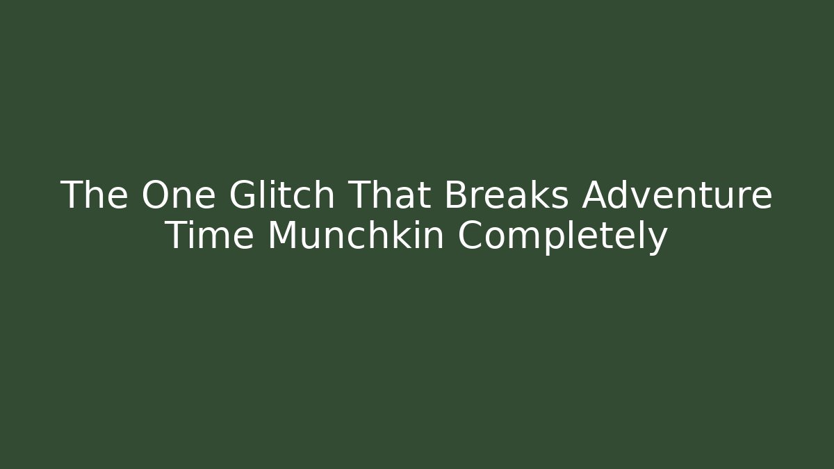 The One Glitch That Breaks Adventure Time Munchkin Completely