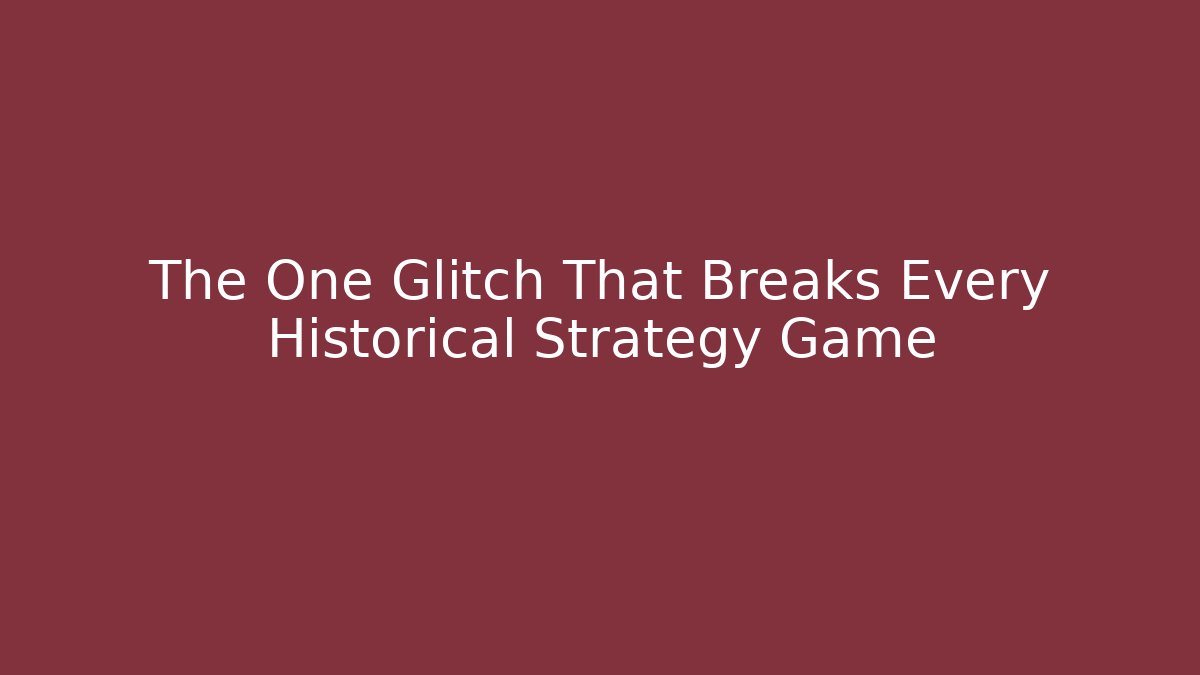 The One Glitch That Breaks Every Historical Strategy Game