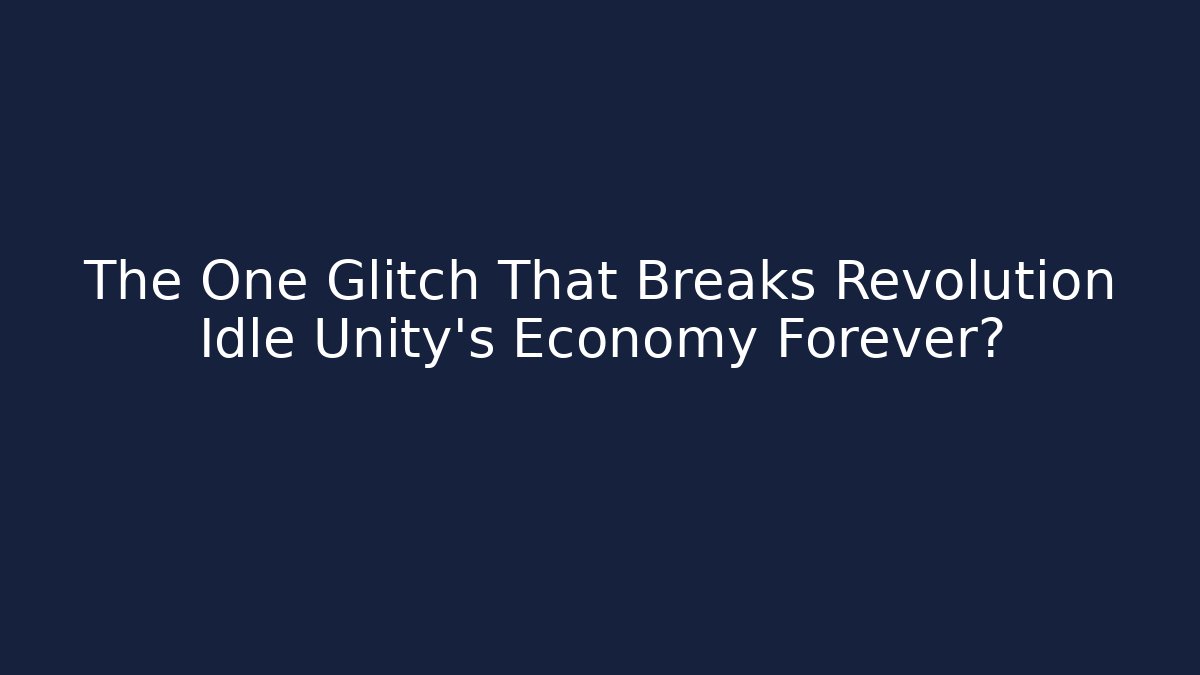 The One Glitch That Breaks Revolution Idle Unity's Economy Forever?