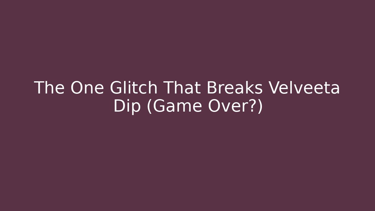 The One Glitch That Breaks Velveeta Dip (Game Over?)