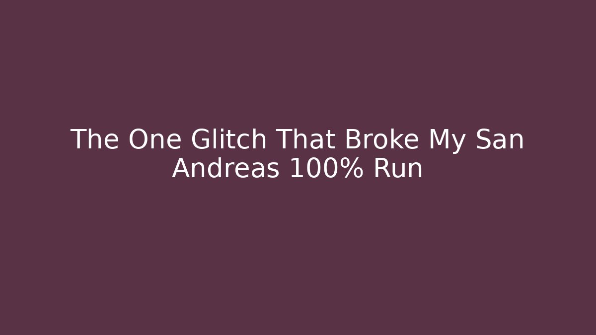 The One Glitch That Broke My San Andreas 100% Run