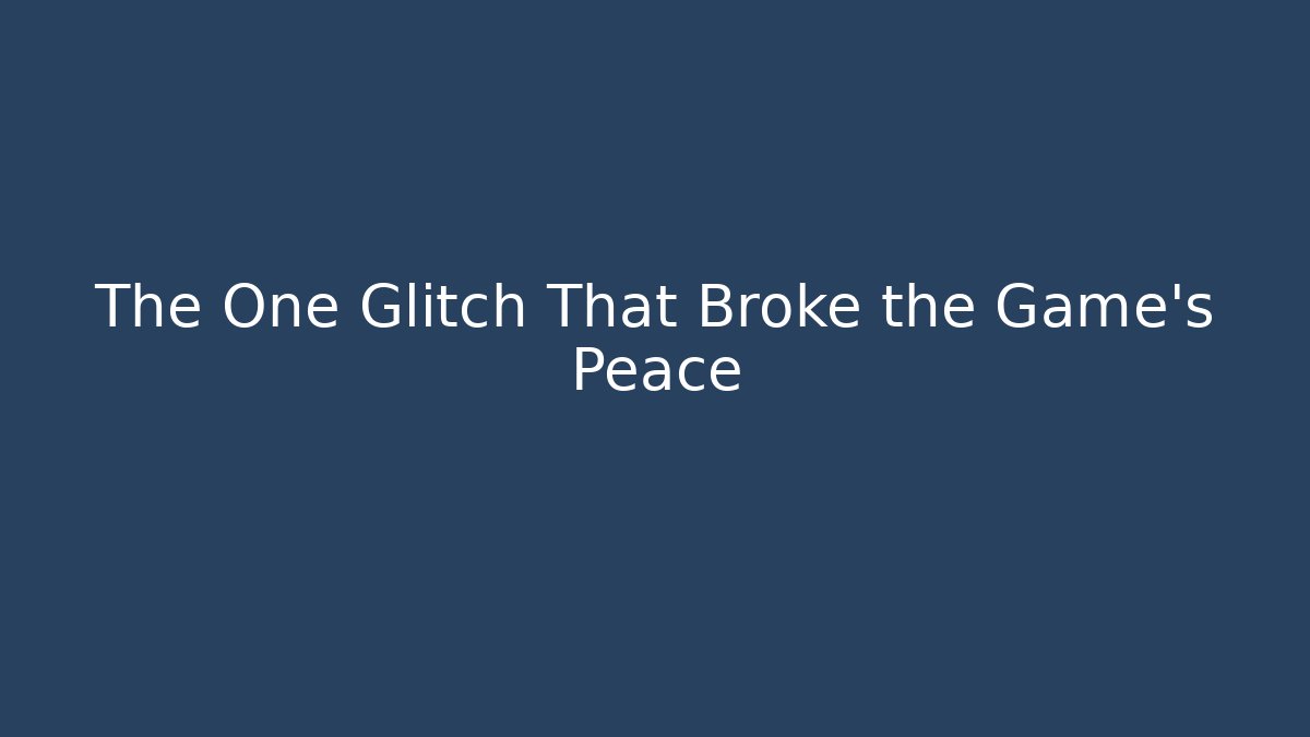 The One Glitch That Broke the Game's Peace