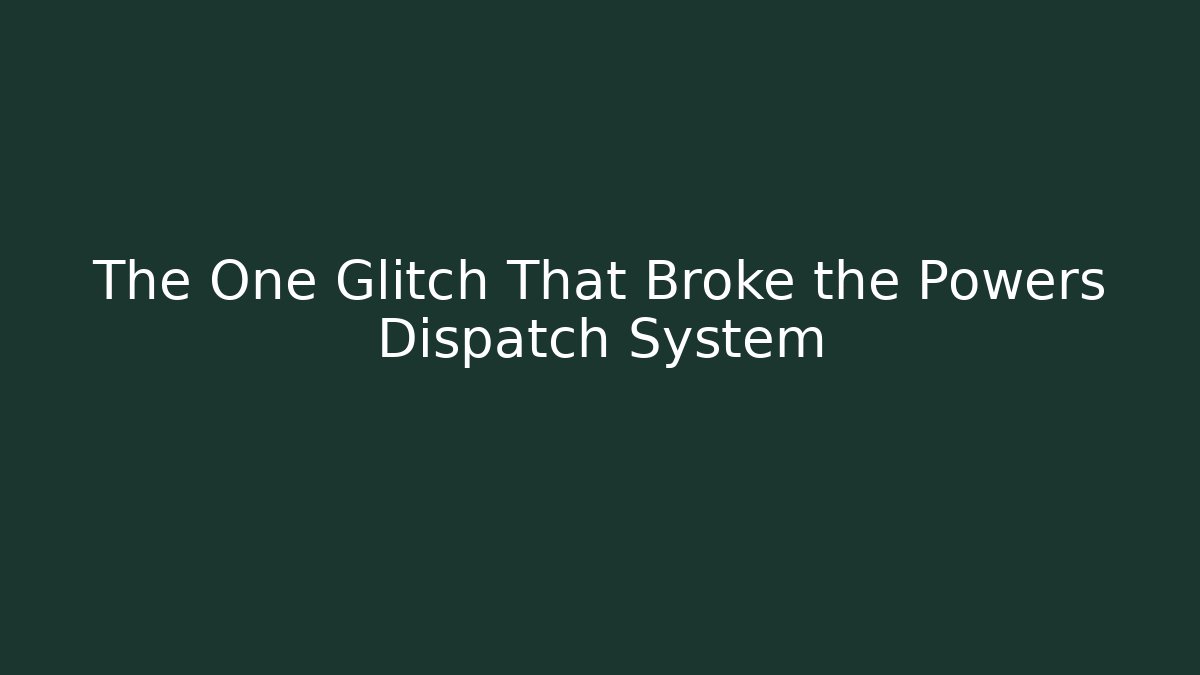 The One Glitch That Broke the Powers Dispatch System - Create More Assets