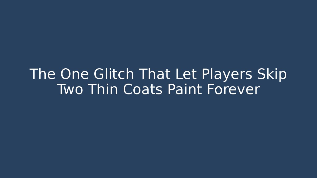 The One Glitch That Let Players Skip Two Thin Coats Paint Forever