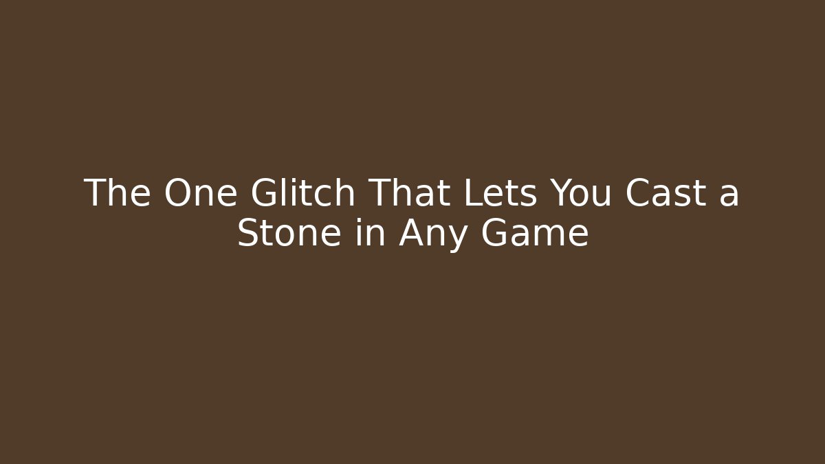 The One Glitch That Lets You Cast a Stone in Any Game