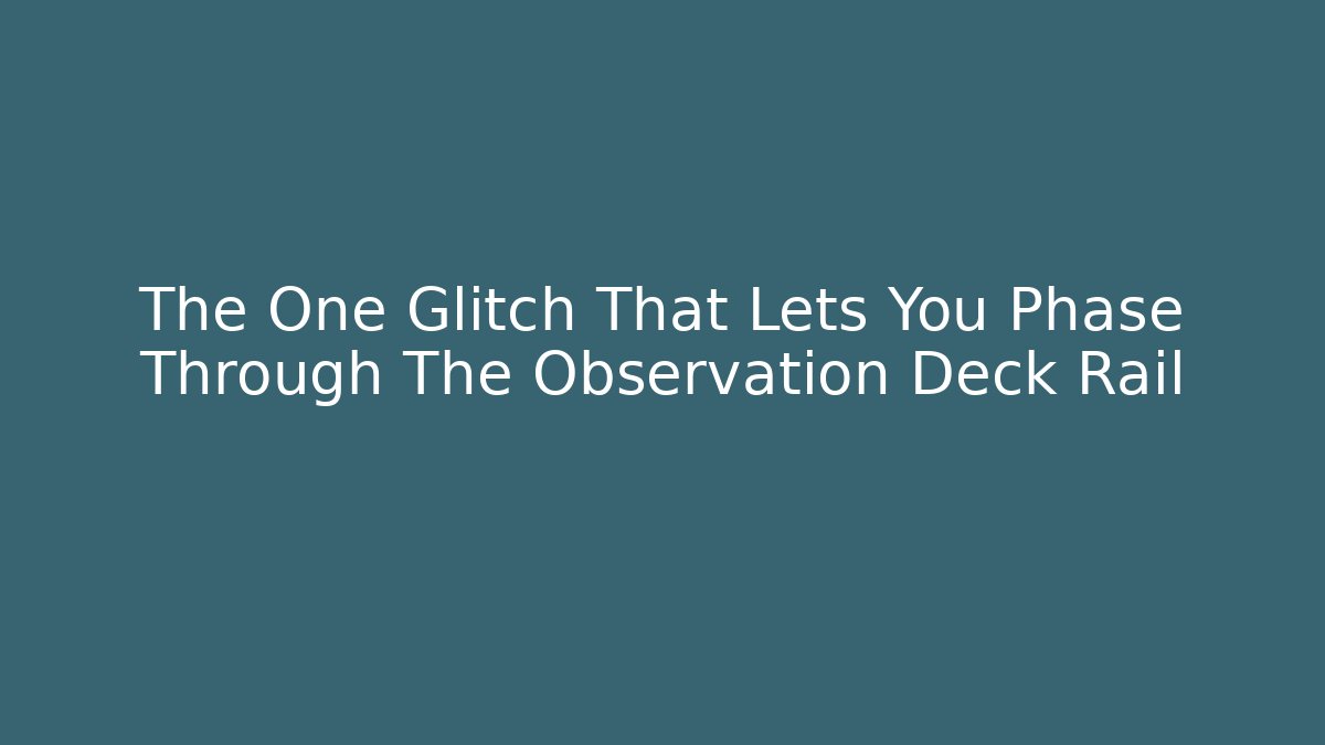 The One Glitch That Lets You Phase Through The Observation Deck Rail