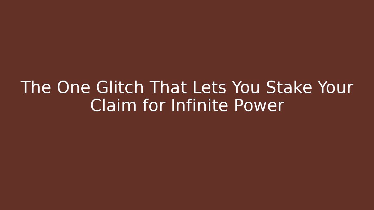 The One Glitch That Lets You Stake Your Claim for Infinite Power