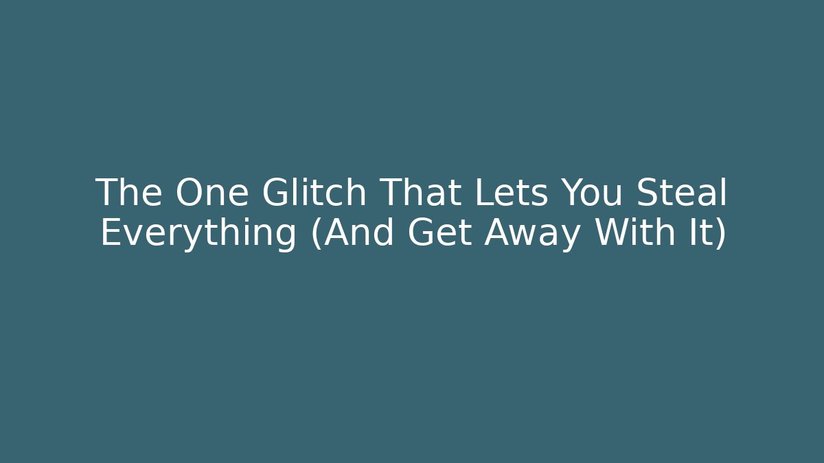 The One Glitch That Lets You Steal Everything (And Get Away With It)