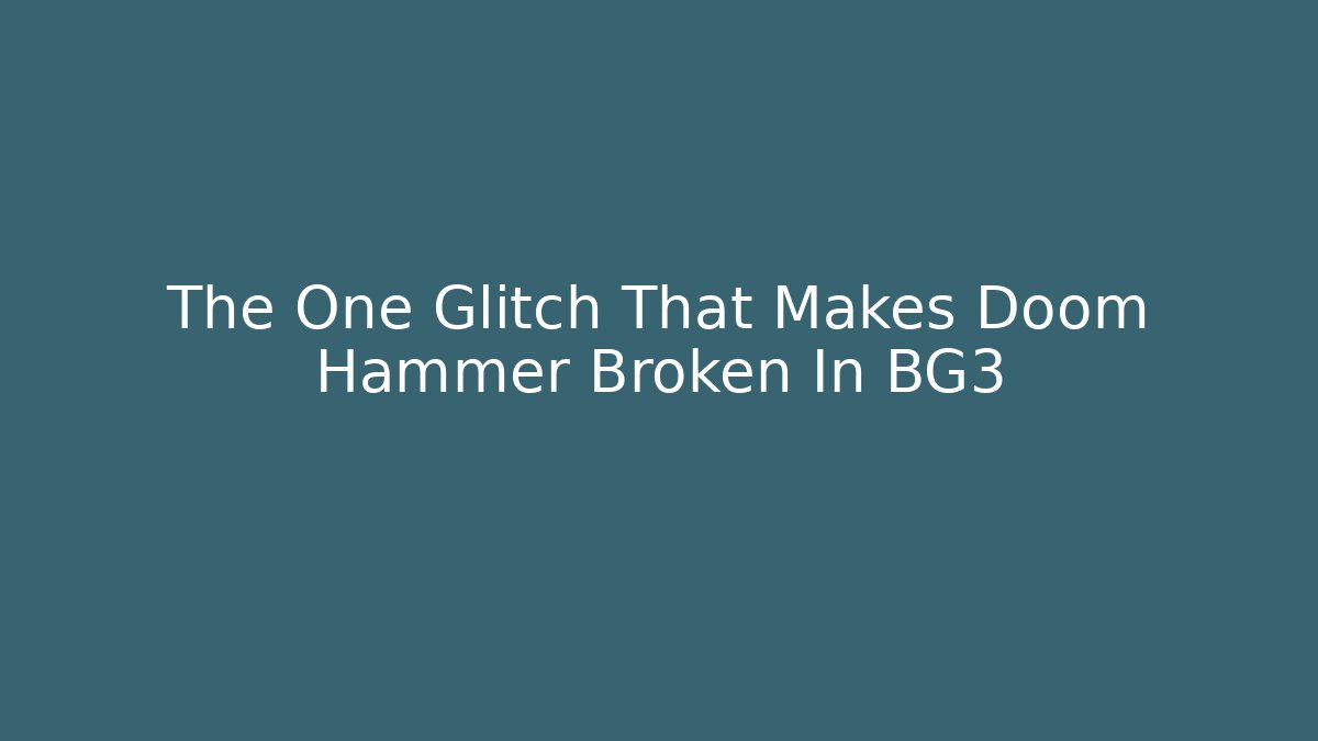 The One Glitch That Makes Doom Hammer Broken In BG3