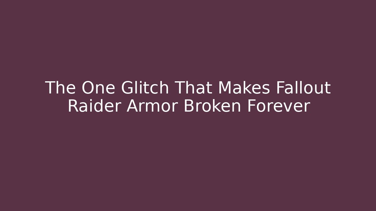 The One Glitch That Makes Fallout Raider Armor Broken Forever