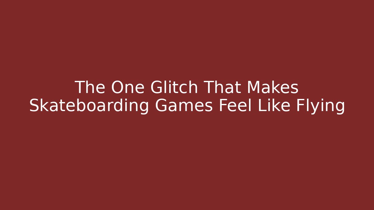 The One Glitch That Makes Skateboarding Games Feel Like Flying