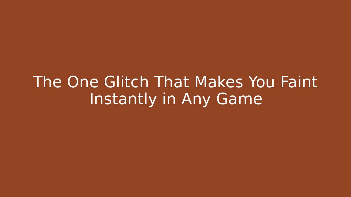 The One Glitch That Makes You Faint Instantly in Any Game