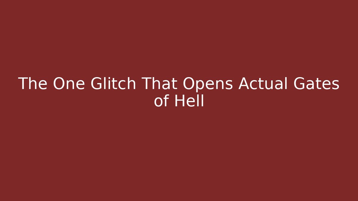 The One Glitch That Opens Actual Gates of Hell