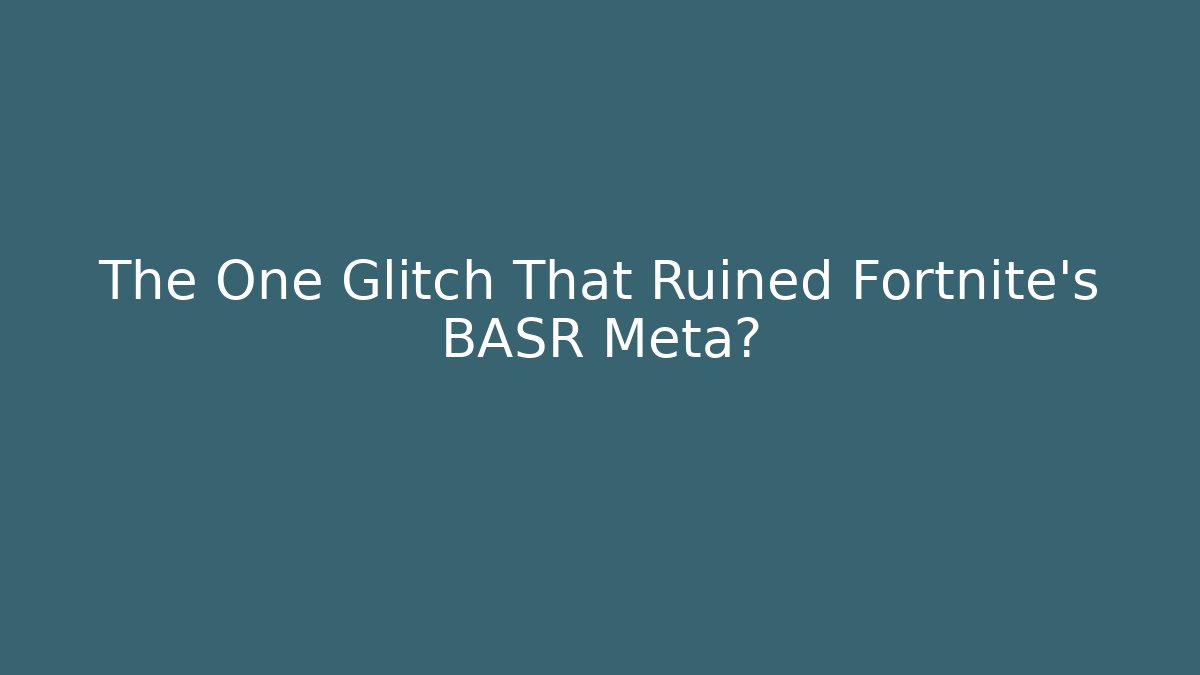 The One Glitch That Ruined Fortnite's BASR Meta?