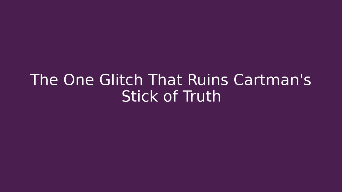 The One Glitch That Ruins Cartman’s Stick of Truth