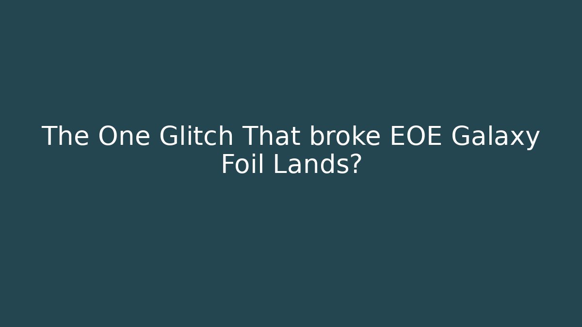 The One Glitch That broke EOE Galaxy Foil Lands? - Create More Assets