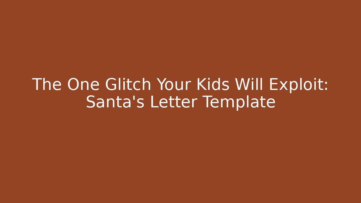 The One Glitch Your Kids Will Exploit: Santa's Letter Template