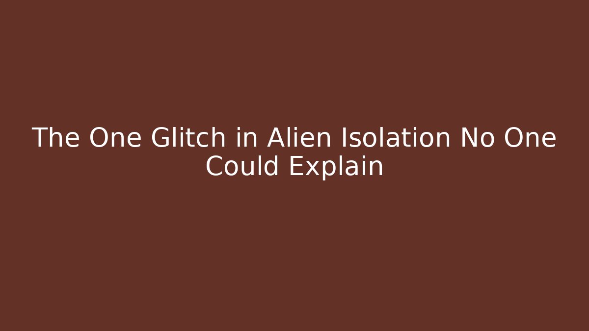 The One Glitch in Alien Isolation No One Could Explain