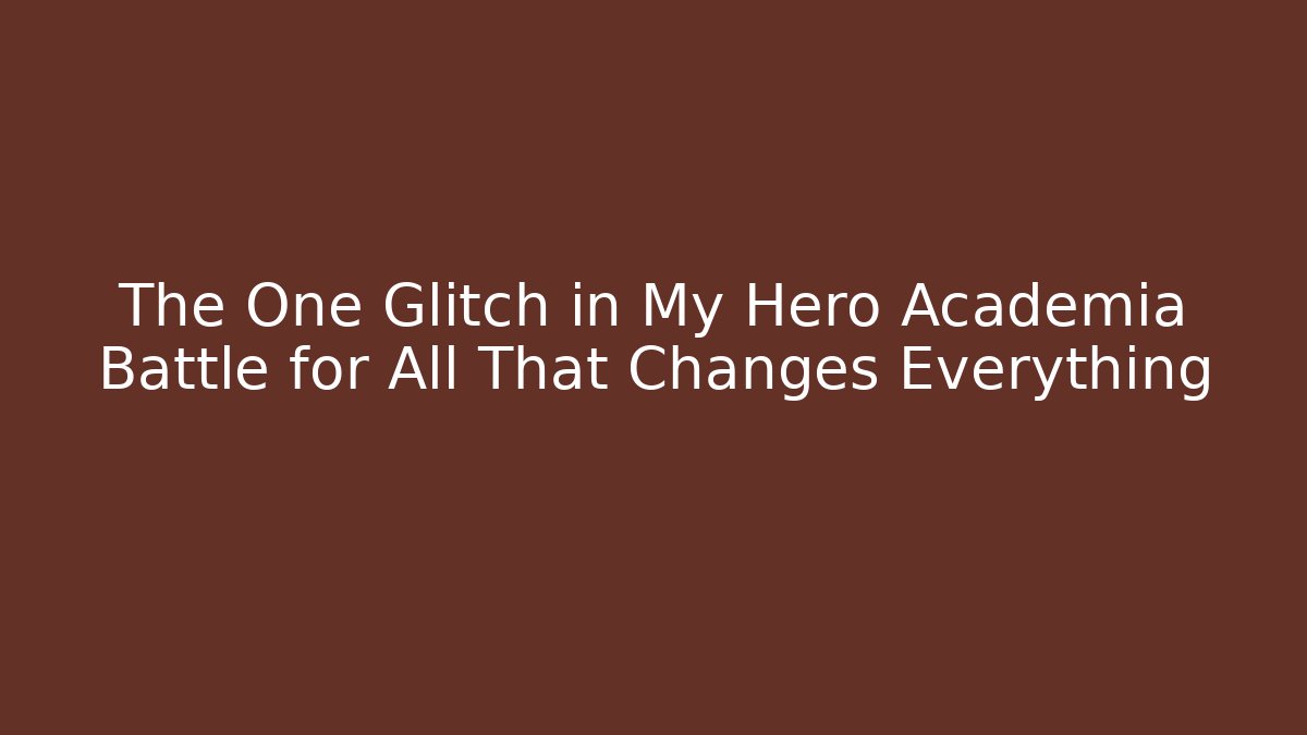 The One Glitch in My Hero Academia Battle for All That Changes Everything