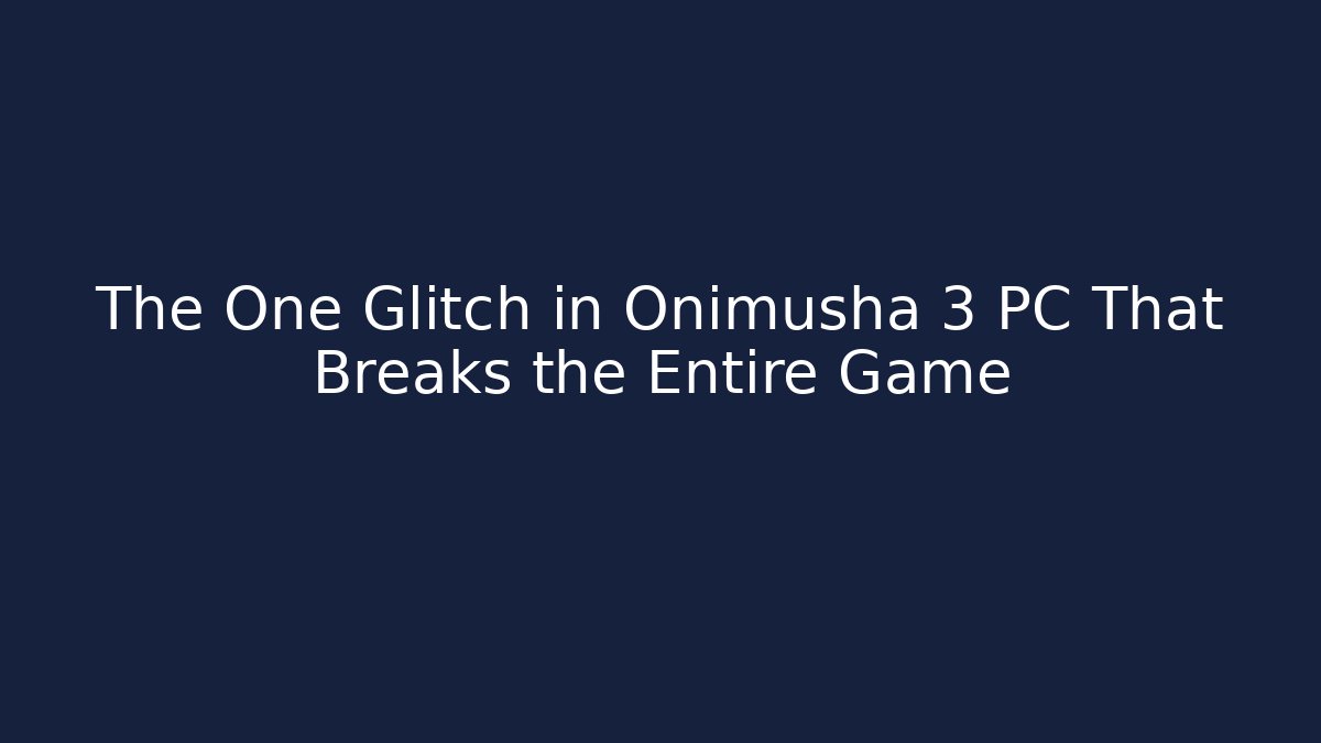 The One Glitch in Onimusha 3 PC That Breaks the Entire Game