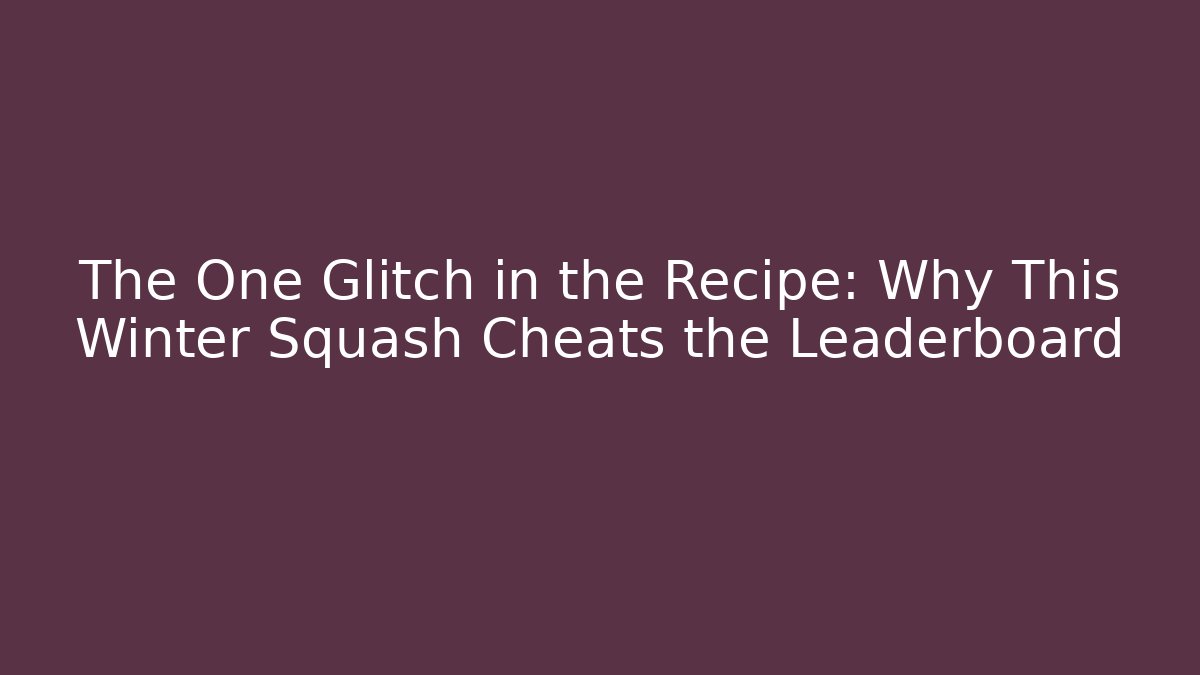 The One Glitch in the Recipe: Why This Winter Squash Cheats the Leaderboard