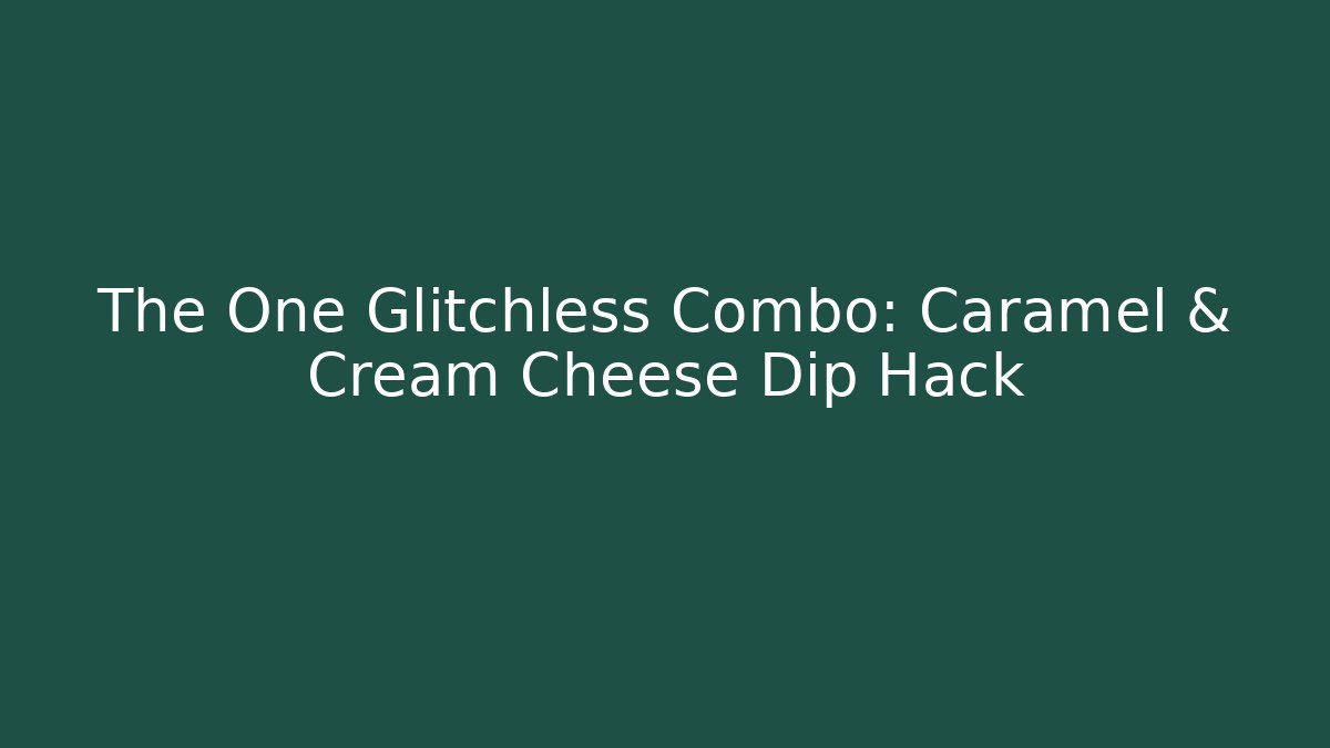 The One Glitchless Combo: Caramel & Cream Cheese Dip Hack