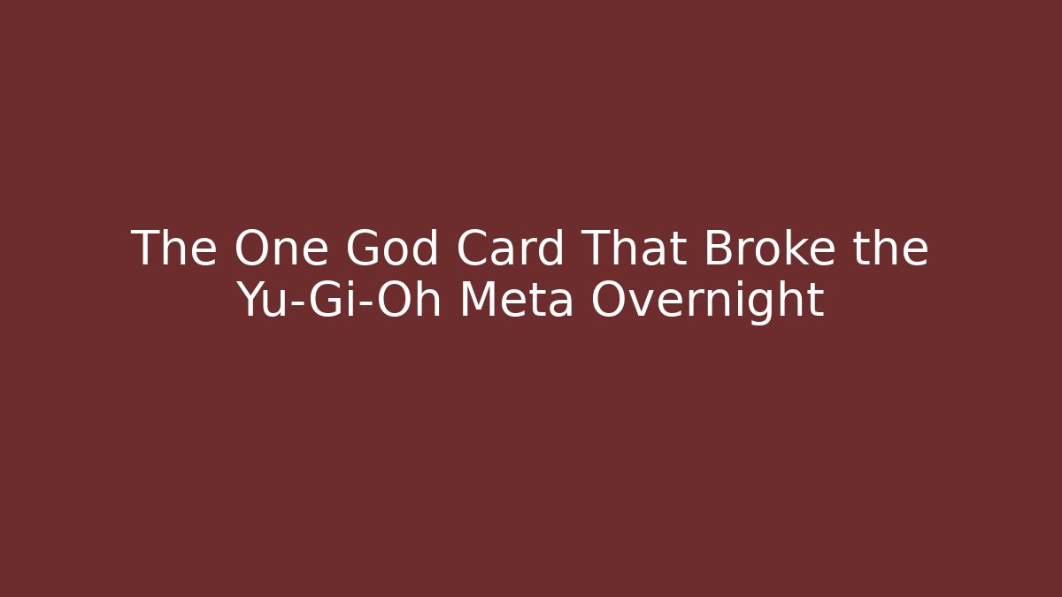 The One God Card That Broke the Yu-Gi-Oh Meta Overnight