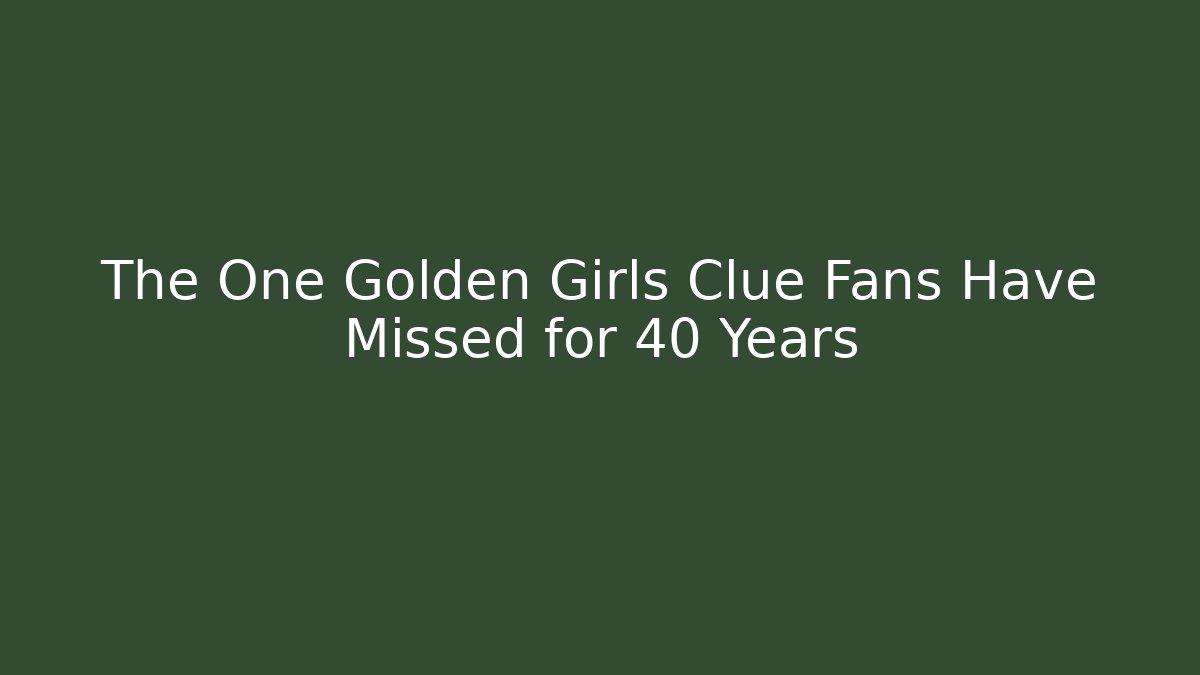 The One Golden Girls Clue Fans Have Missed for 40 Years