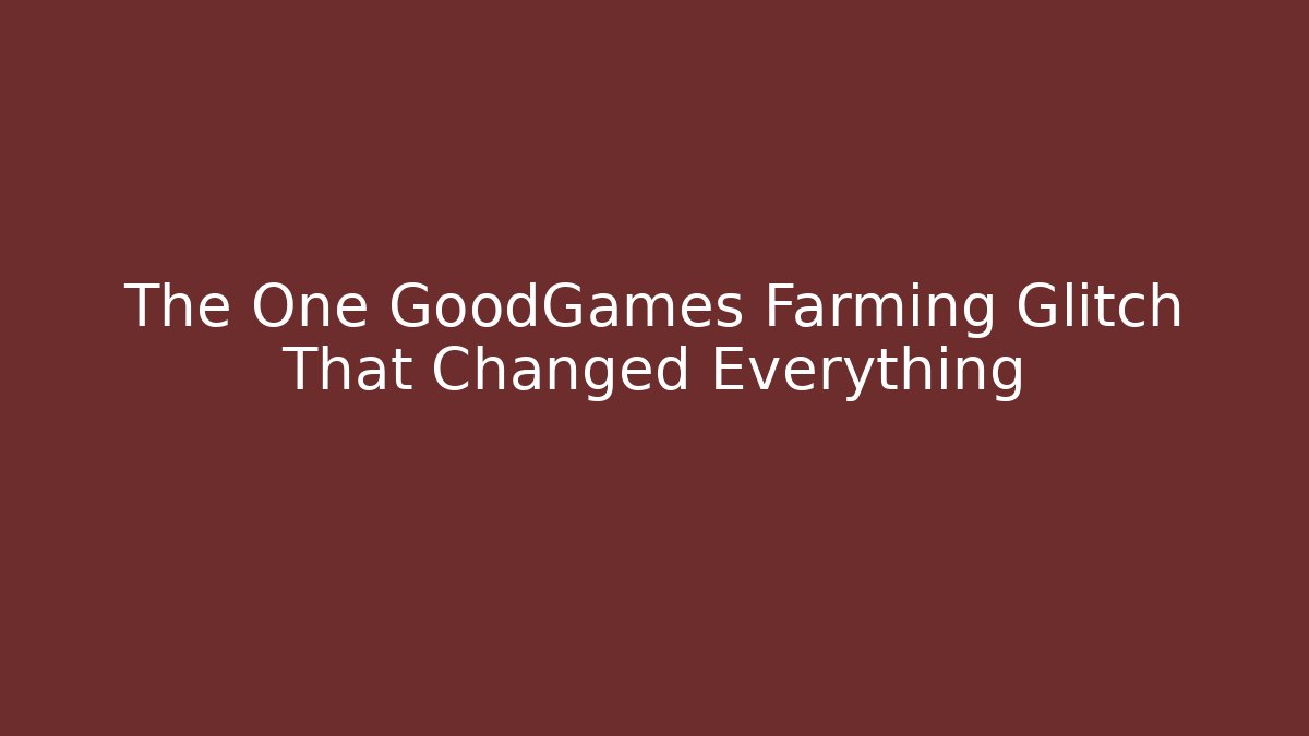 The One GoodGames Farming Glitch That Changed Everything