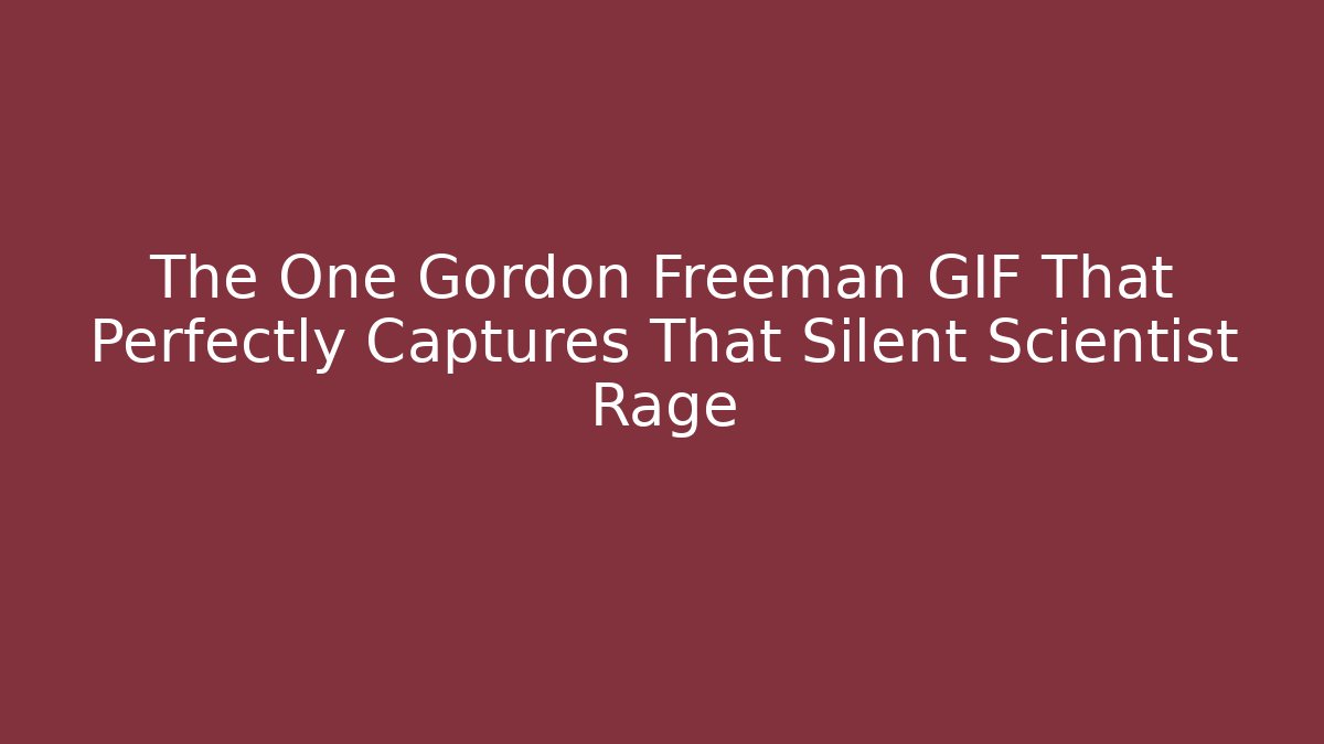 The One Gordon Freeman GIF That Perfectly Captures That Silent Scientist Rage