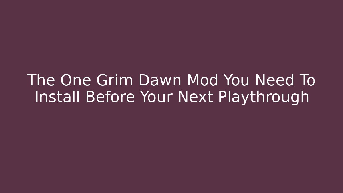 The One Grim Dawn Mod You Need To Install Before Your Next Playthrough