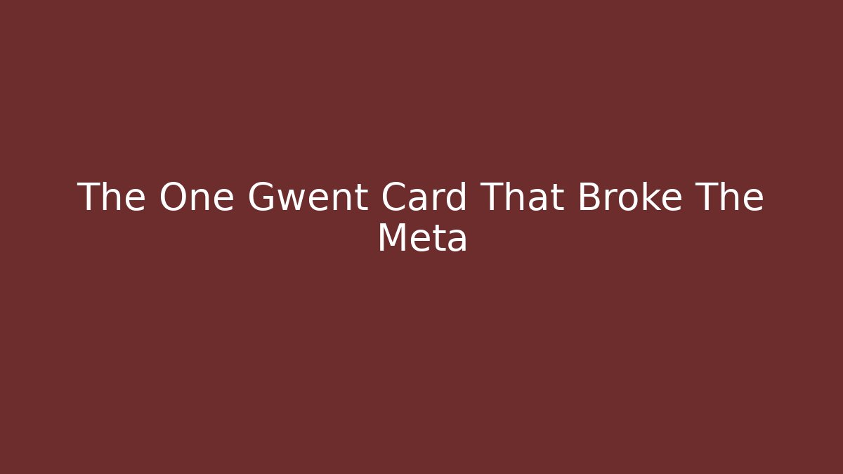 The One Gwent Card That Broke The Meta