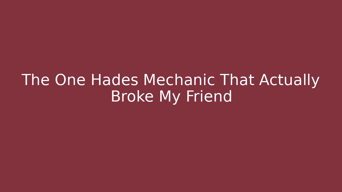 The One Hades Mechanic That Actually Broke My Friend