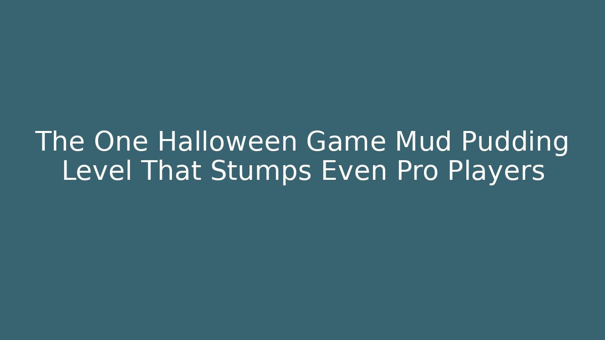 The One Halloween Game Mud Pudding Level That Stumps Even Pro Players