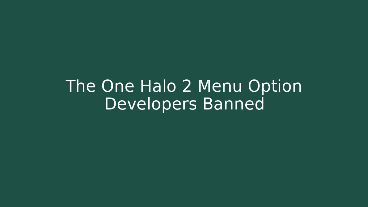 The One Halo 2 Menu Option Developers Banned