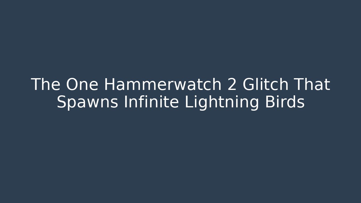 The One Hammerwatch 2 Glitch That Spawns Infinite Lightning Birds