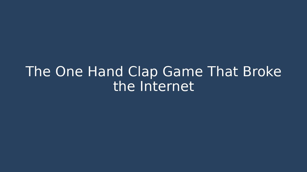 The One Hand Clap Game That Broke the Internet