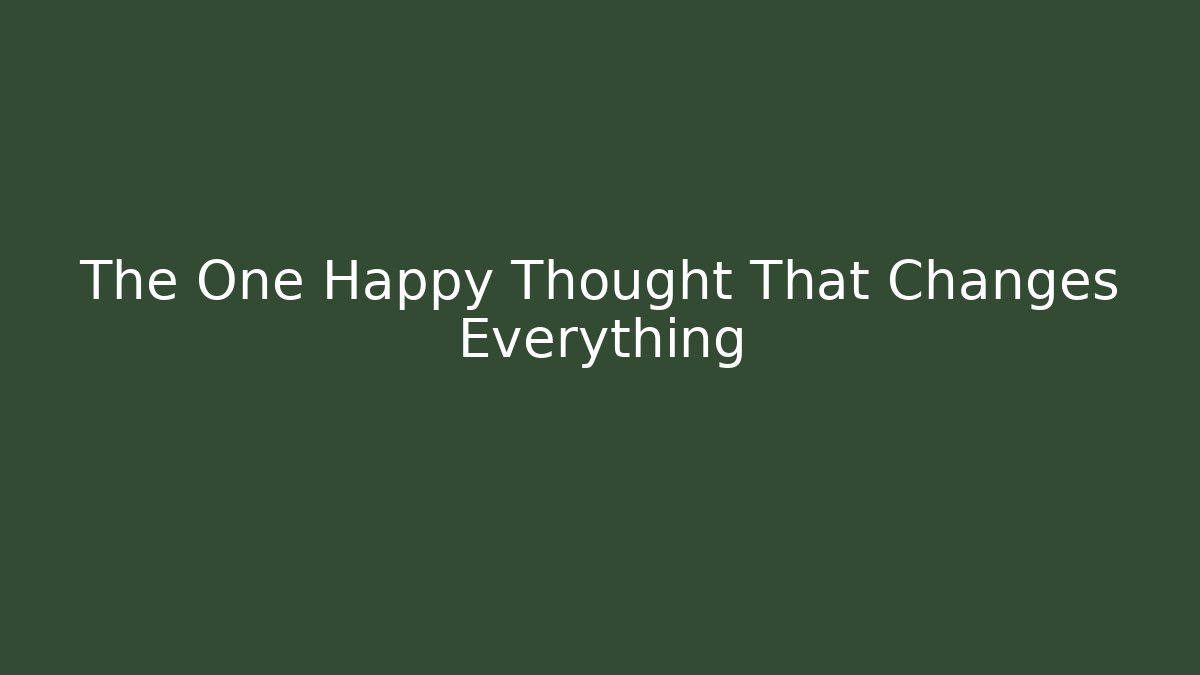 The One Happy Thought That Changes Everything - Create More Assets