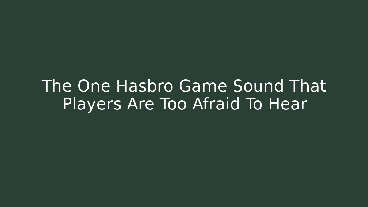 The One Hasbro Game Sound That Players Are Too Afraid To Hear