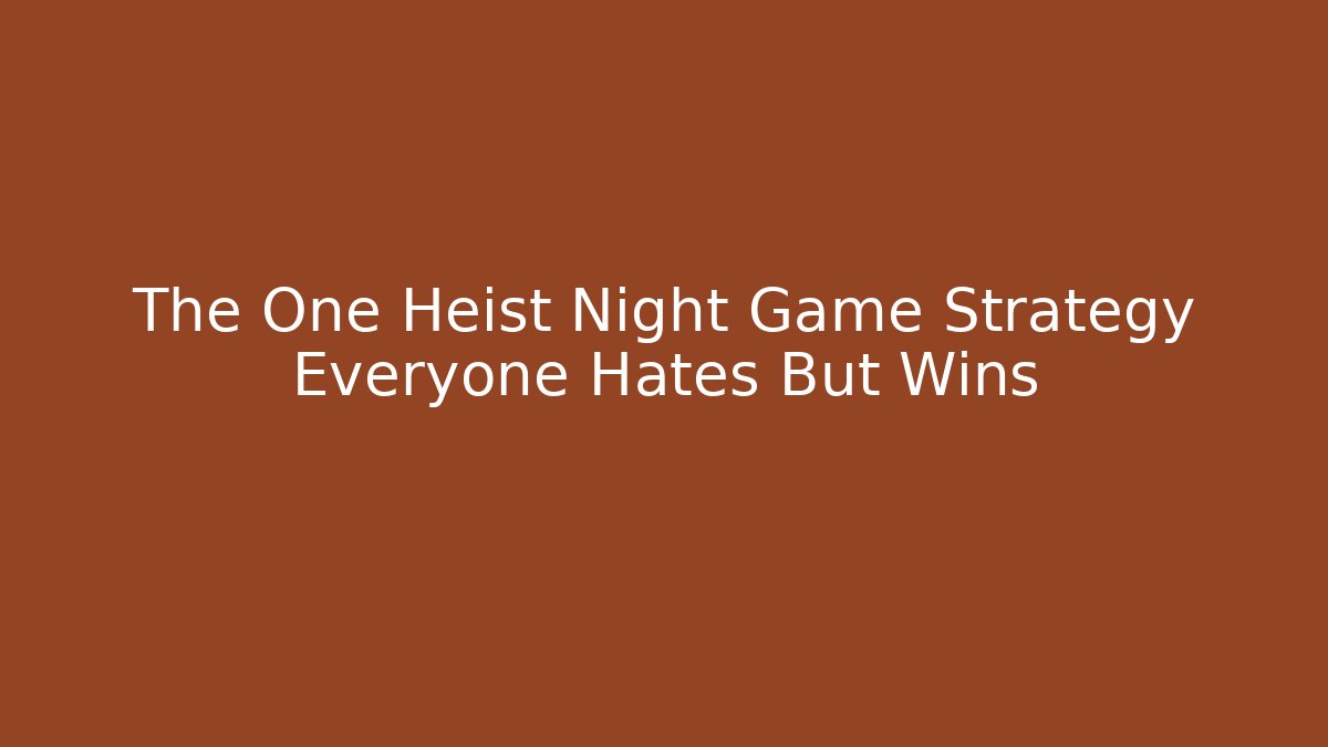 The One Heist Night Game Strategy Everyone Hates But Wins