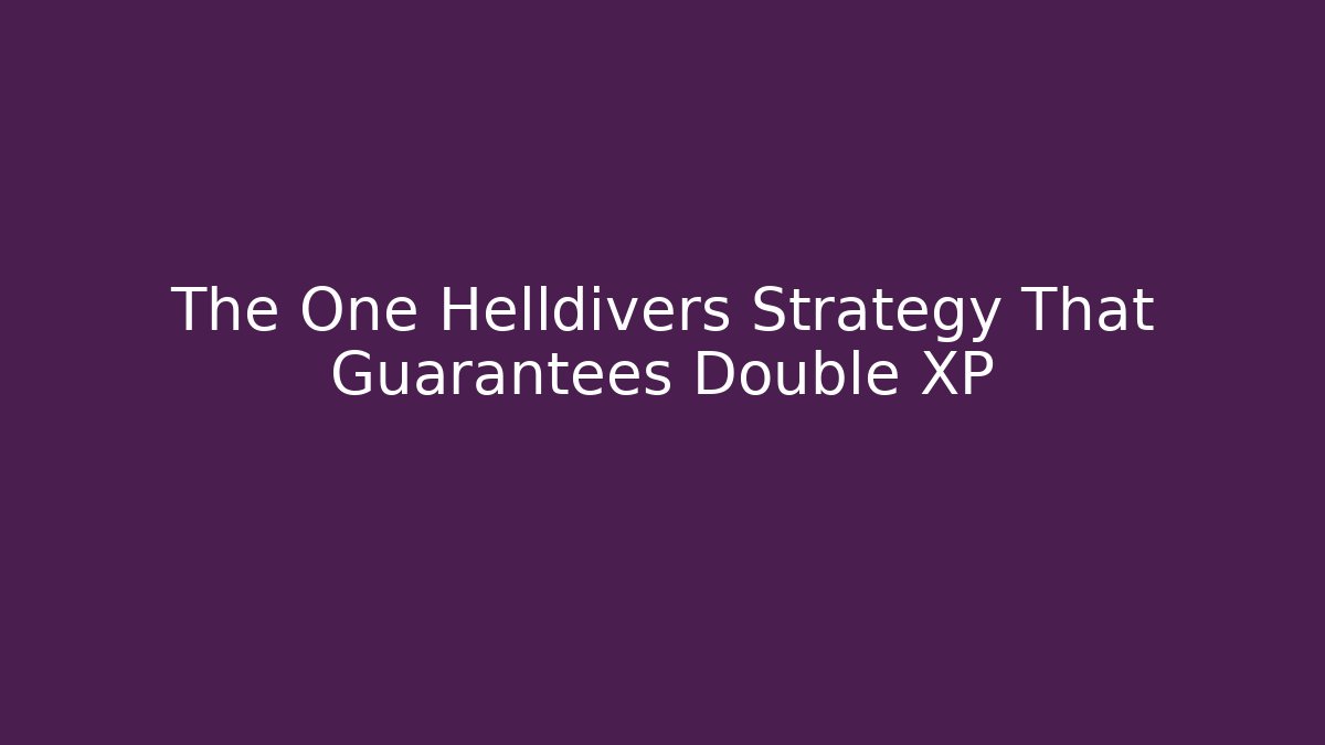 The One Helldivers Strategy That Guarantees Double XP