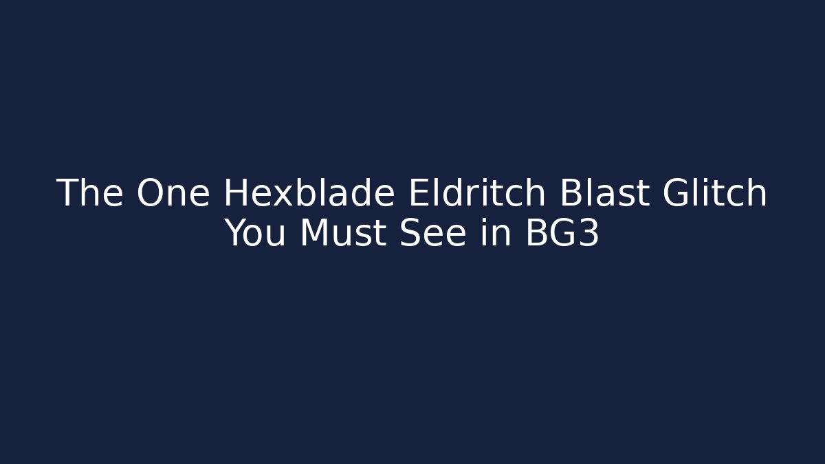 The One Hexblade Eldritch Blast Glitch You Must See in BG3