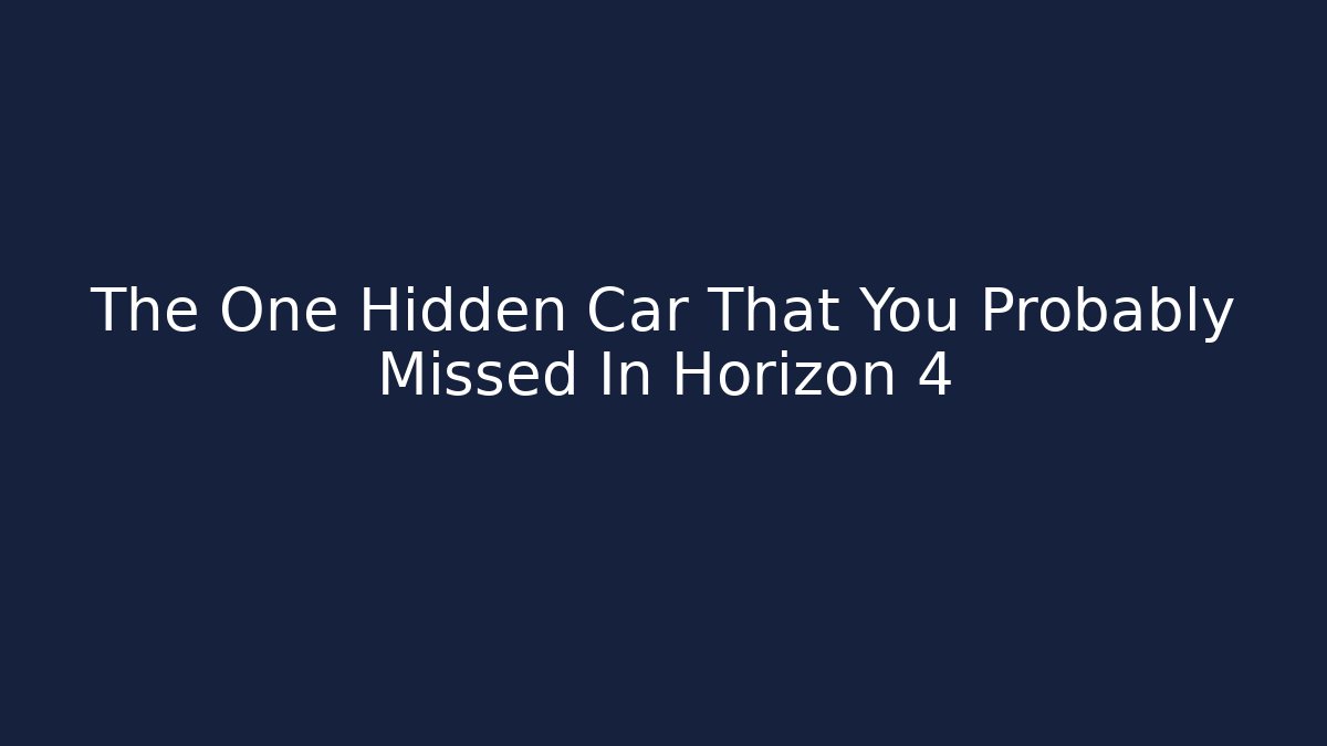 The One Hidden Car That You Probably Missed In Horizon 4