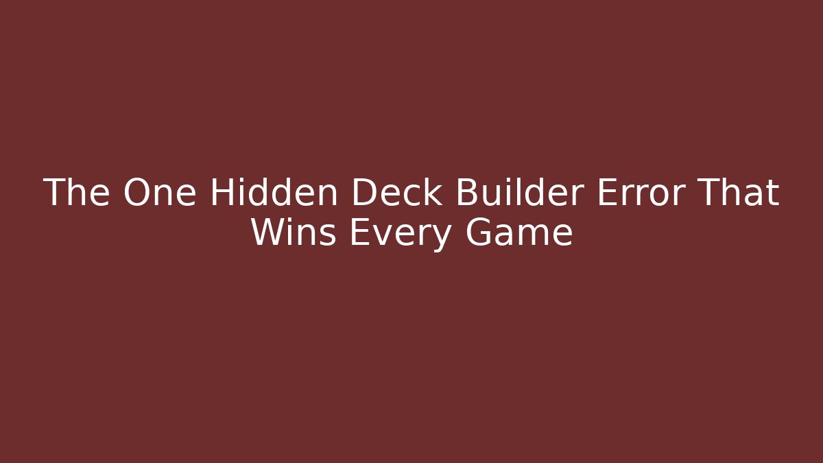 The One Hidden Deck Builder Error That Wins Every Game