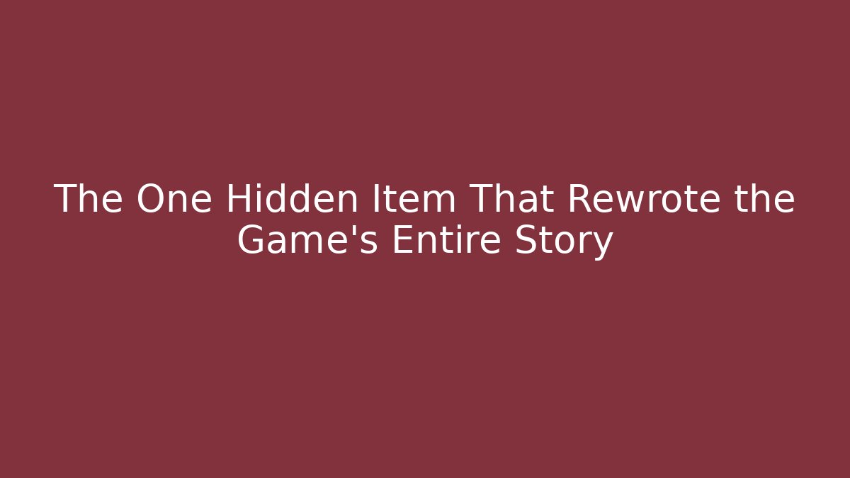 The One Hidden Item That Rewrote the Game’s Entire Story
