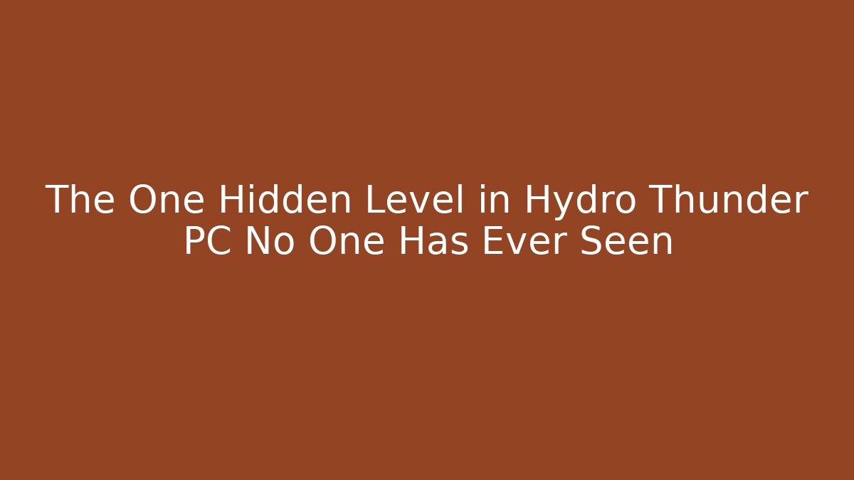 The One Hidden Level in Hydro Thunder PC No One Has Ever Seen